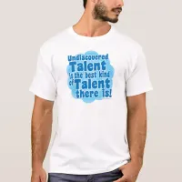 Undiscovered Talent Funny Fame Slogan T-Shirt