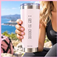 I GET TO CHOOSE Inspirational Blush Pink Gift Insulated Tumbler