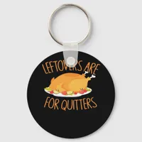 Leftovers Are For Quitters - Thanksgiving Turkey E Keychain