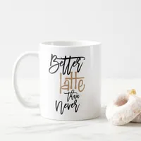 Better Latte Than Never Fun quote typography Coffee Mug