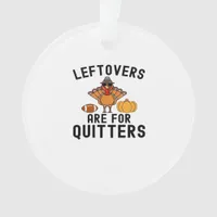 Leftovers Are For Quitters Thanksgiving Day Turkey Ornament