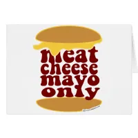 Just Meat Cheese Mayo Please!