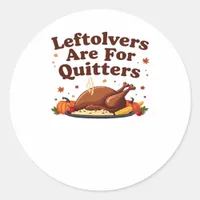 Leftovers Are For Quitters - Thanksgiving Day Clas Classic Round Sticker