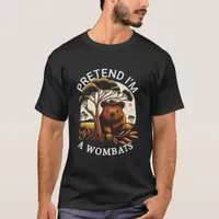 PRETEND I'M A WOBATS T-Shirt