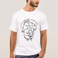 You're Funging Awesome Fungi Pun T-Shirt