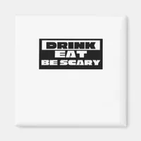 Eat Drink Be Scary Funny Trendy Magnet