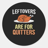 Thanksgiving Food Funny Leftovers Are For Quitters Classic Round Sticker