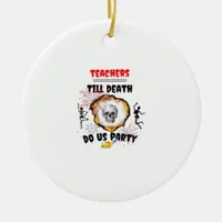 Teachers - Till Death Do Us Party Classic Ceramic Ornament