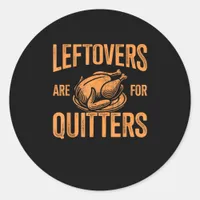 Leftovers Are For Quitters Turkey For Thanksgiving Classic Round Sticker