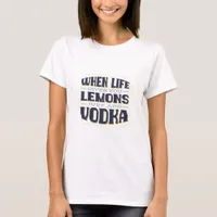 When Life Gives You Lemons Just Add Vodka Funny  T-Shirt
