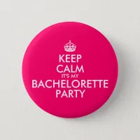 Keep Calm It's My Bachelorette Party Hot Pink Pinback Button