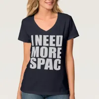 I Need More Spac | Funny Word Play T-Shirt