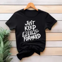 Just Keep Moving Forward T-Shirt