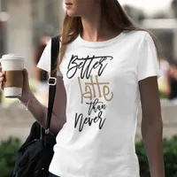 Better Latte Than Never Fun Quote White T-Shirt