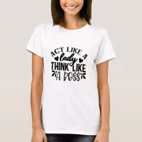 Act Like A Lady Think Like A Boss - Boss Lady  T-Shirt