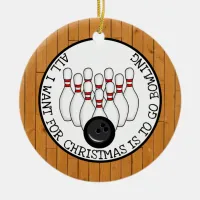 All I want for Christmas is to go Bowling Ceramic Ornament