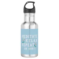 Meditate, Relax, Repeat or Don’t  Stainless Steel Water Bottle