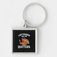 Leftovers Are For Quitters Funny Thanksgiving Cool Keychain