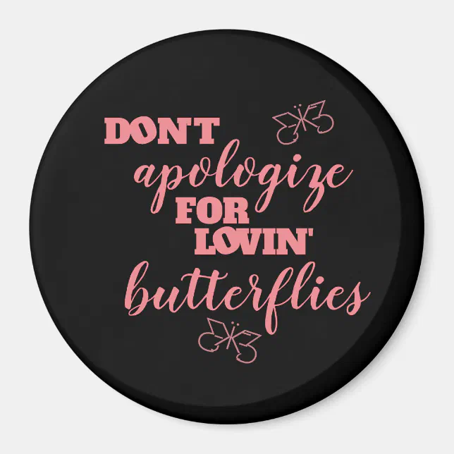 Funny Don't Apologize for Lovin' Butterflies Magnet