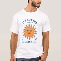 Sun Funny It's Not You It's Your Zodiac Sign T-Shirt