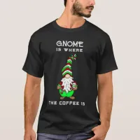 Gnome is Where the Coffee is | Cute Christmas T-Shirt