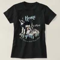 GOATS | Nigerian Dwarf  Home is Where MY Goats Ar T-Shirt