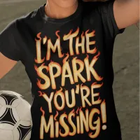 I'm The Spark You're Missing! T-Shirt