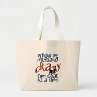 GOAT-Driving my Husband Crazy One Goat at a Time Large Tote Bag