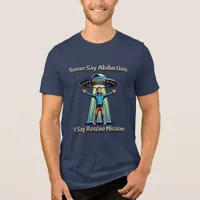 Some Say Abduction, I saw Rescue Funny UFO Tri-Blend Shirt