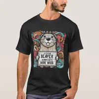 A Clean Beaver Always Gets More Wood T-Shirt