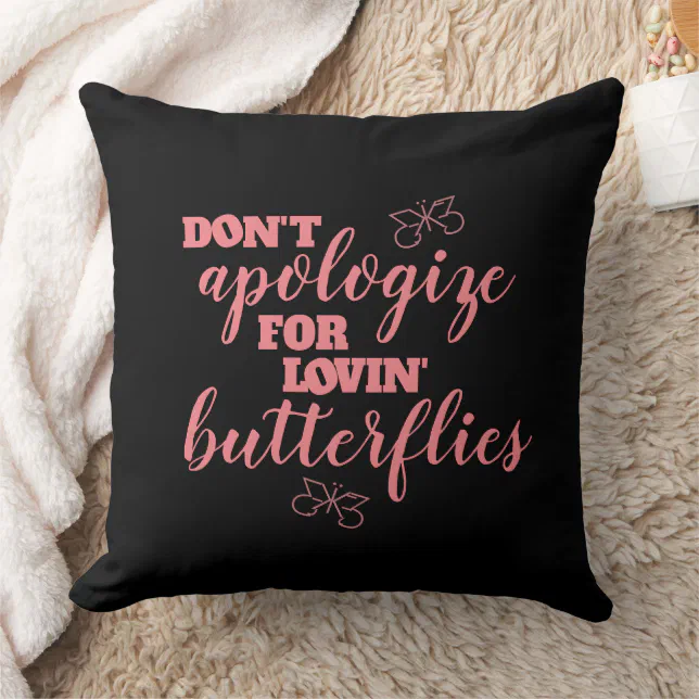 Funny Don't Apologize for Lovin' Butterflies Throw Pillow