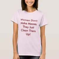 Women Don't Make Messes T-Shirt