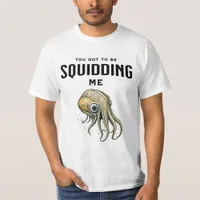 You Got to be Squidding Me Funny Squid Pun T-Shirt