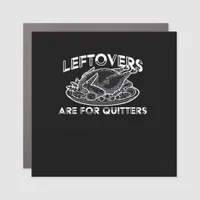 Leftovers Are For Quitters - Thanksgiving Car Magnet