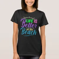 Life Is Better at the Beach T-Shirt