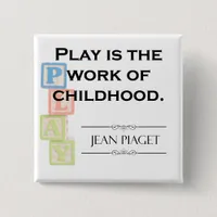 Piaget Quote - Play is the Work of Childhood Button