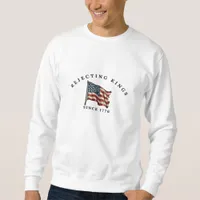 Rejecting Kings Since 1776 America Sweatshirt