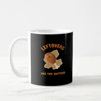 Leftovers Are For Quitters - Thanksgiving Dinner Coffee Mug