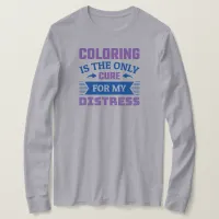 Coloring is the only cure - Funny Colorist T-Shirt