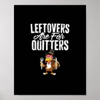 Leftovers Are For Quitters Funny Thanksgiving Turk Poster