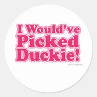 I Would Have Picked Duckie! Classic Round Sticker