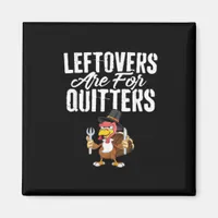 Leftovers Are For Quitters Thanksgiving Turkey Cla Magnet