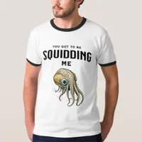 You Got to be Squidding Me Funny Squid Pun T-Shirt