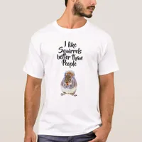 Squirrel Humor I like Squirrels Better than People T-Shirt