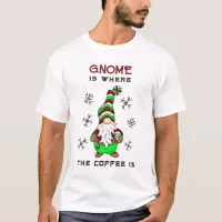 Gnome is Where the Coffee is | Cute Christmas T-Shirt