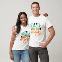 Eat Drink And Give Thanks - Thanksgiving  T-Shirt