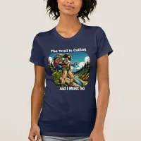 The Trail is Calling and I Must Go T-Shirt