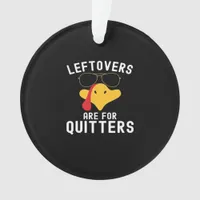 Leftovers Are For Quitters Thanksgiving Day Turkey Ornament