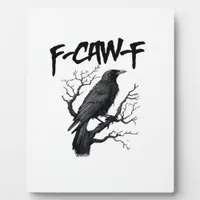 F Caw F Crow, F-Caw-F Funny Bird Saying Meme Plaque