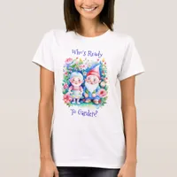 Who's Ready to Garden? T-Shirt